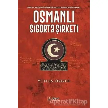 Osmanlı Sigorta Şirketi - Yunus Özger - İdeal Kültür Yayıncılık