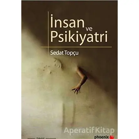 İnsan ve Psikiyatri - Sedat Topçu - Phoenix Yayınevi