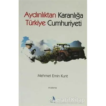 Aydınlıktan Karanlığa Türkiye Cumhuriyeti - Mehmet E. Kurt - Pupa Yayınları