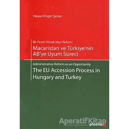 Macaristan ve Türkiye’nin AB’ye Uyum Süreci - Hasan Engin Şener - Phoenix Yayınevi