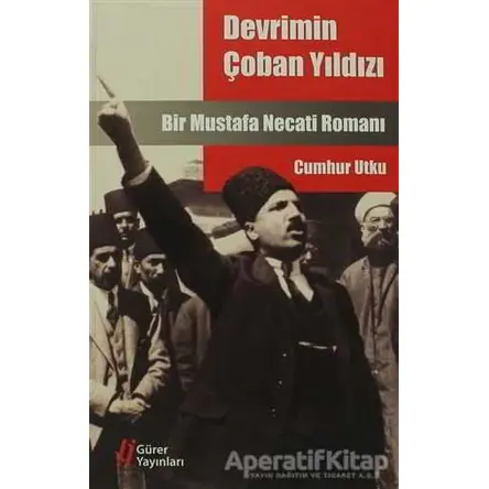 Devrimin Çoban Yıldızı Mustafa Necati - Cumhur Utku - Gürer Yayınları