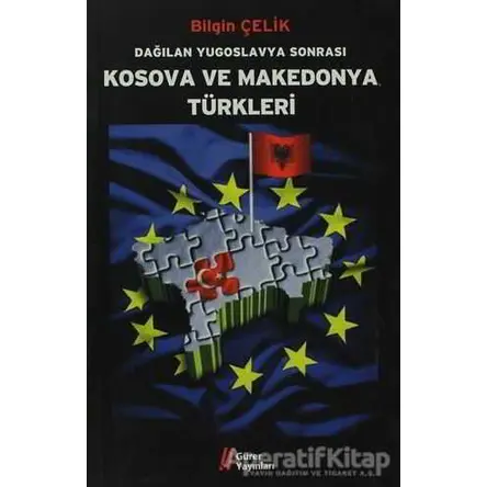 Dağılan Yugoslavya Sonrası Kosova ve Makedonya Türkleri - Bilgin Çelik - Gürer Yayınları