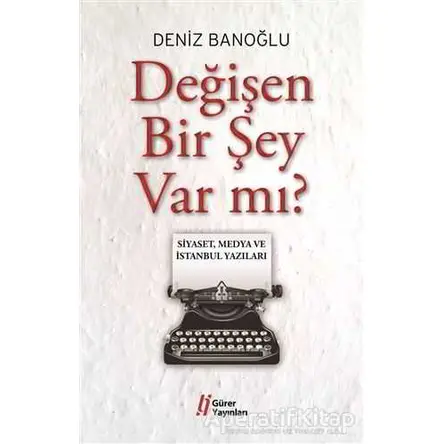 Değişen Bir Şey Var mı? - Deniz Banoğlu - Gürer Yayınları