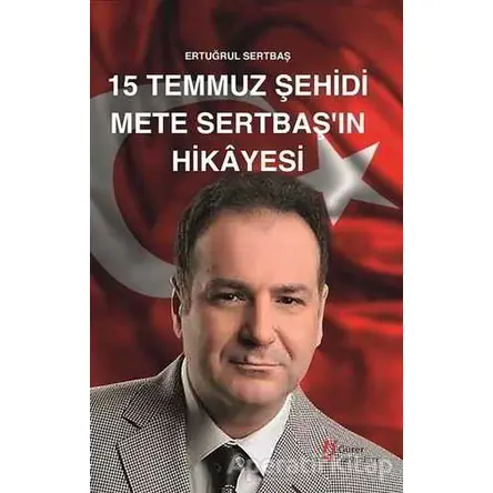 15 Temmuz Şehidi Mete Sertbaşın Hikayesi - Ertuğrul Sertbaş - Gürer Yayınları