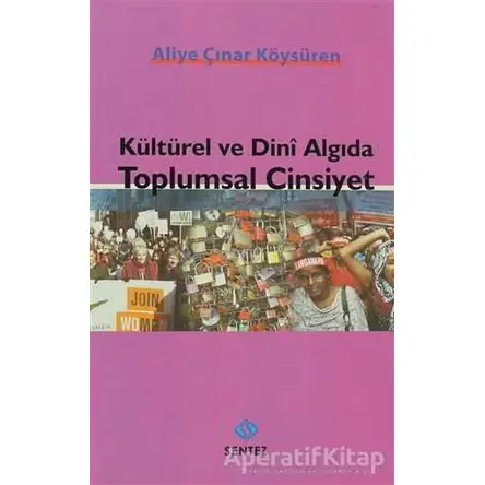 Kültürel ve Dini Algıda Toplumsal Cinsiyet - Aliye Çınar Köysüren - Sentez Yayınları