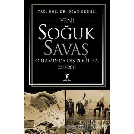 Yeni Soğuk Savaş Ortamında Dış Politika 2012-2015 - Ozan Örmeci - Yeniyüzyıl Yayınları