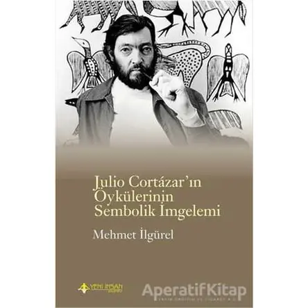Julio Cortazarın Öykülerinin Sembolik İmgelemi - Mehmet İlgürel - Yeni İnsan Yayınevi