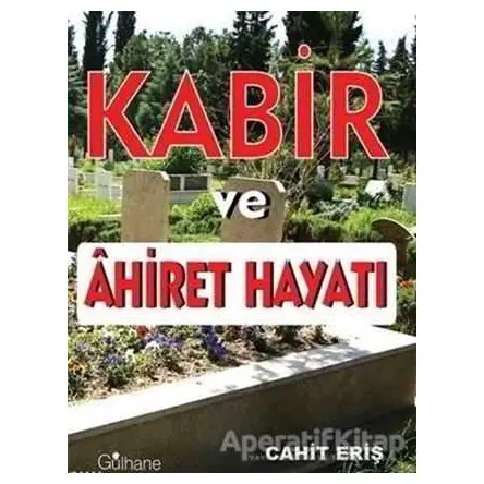 Kabir ve Ahiret Hayatı - Cahit Eriş - Gülhane Yayınları