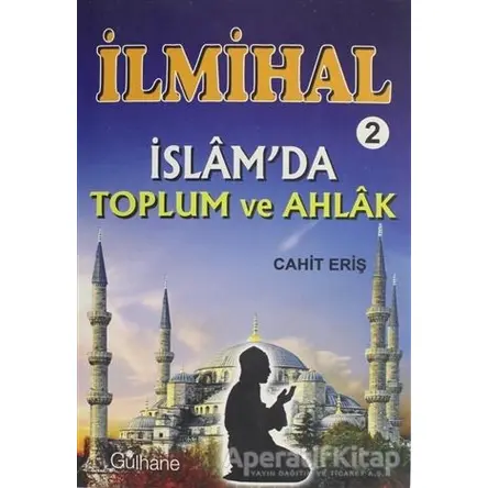 İlmihal 2 - İslamda Toplum ve Ahlak - Cahit Eriş - Gülhane Yayınları