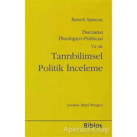 Tanrıbilimsel Politik İnceleme - Benedictus de Spinoza - Biblos Kitabevi