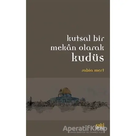 Kutsal Bir Mekan Olarak Kudüs - Rabia Mert - Eski Yeni Yayınları