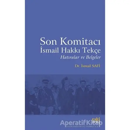 Son Komitacı İsmail Hakkı Tekçe Hatıralar ve Belgeler - İsmail Safi - Eski Yeni Yayınları