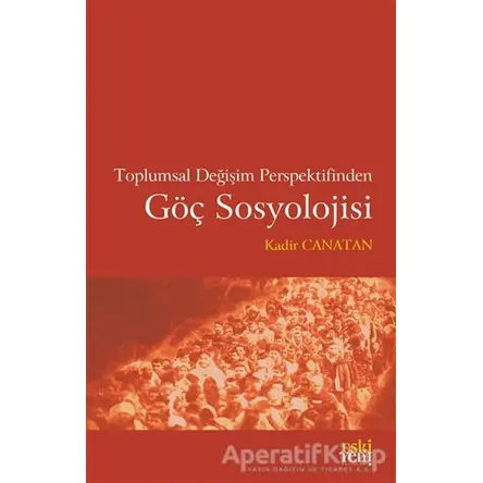 Toplumsal Değişim Perspektifinden Göç Sosyolojisi - Kadir Canatan - Eski Yeni Yayınları