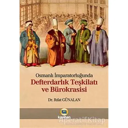 Osmanlı İmparatorluğunda Defterdarlık Teşkilatı ve Bürokrasisi - Rıfat Günalan - Kayıhan Yayınları