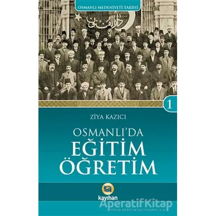 Osmanlıda Eğitim Öğretim - Ziya Kazıcı - Kayıhan Yayınları