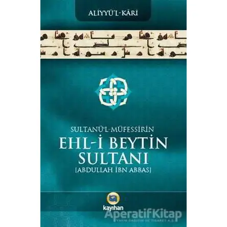 Sultanü l - Müfessirin Ehl-i Beytin Sultanı Abdullah İbn Abbas - Aliyyü l- Kari - Kayıhan Yayınları