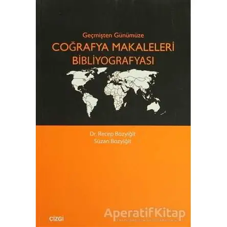 Geçmişten Günümüze Coğrafya Makaleleri Bibliyografyası - Recep Bozyiğit - Çizgi Kitabevi Yayınları