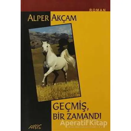 Geçmiş Bir Zamandı - Alper Akçam - Abis Yayıncılık