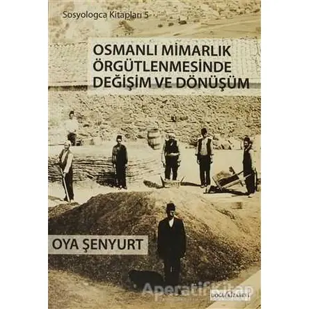 Osmanlı Mimarlık Örgütlenmesinde Değişim ve Dönüşüm - Oya Şenyurt - Doğu Kitabevi