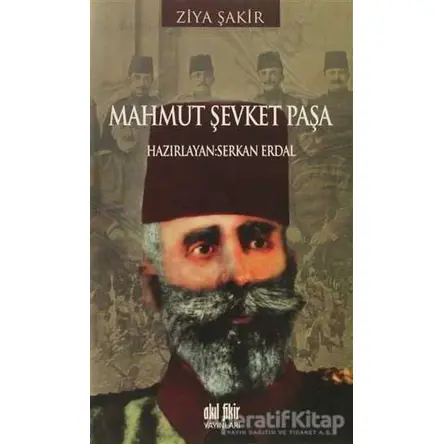 Mahmut Şevket Paşa - Ziya Şakir - Akıl Fikir Yayınları