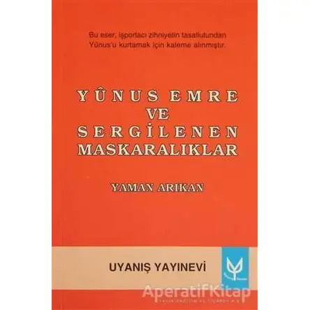 Yunus Emre ve Sergilenen Maskaralıklar - Yaman Arıkan - Uyanış Yayınevi