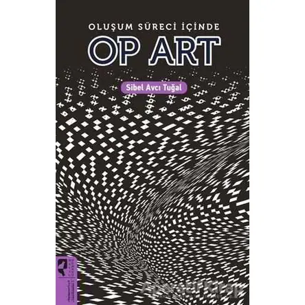 Oluşum Süreci İçinde Op Art - Sibel Avcı Tuğal - HayalPerest Kitap