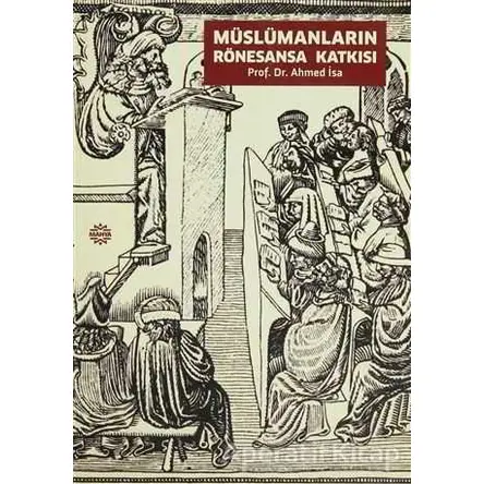 Müslümanların Rönesansa Katkısı - Ahmed İsa - Mahya Yayınları
