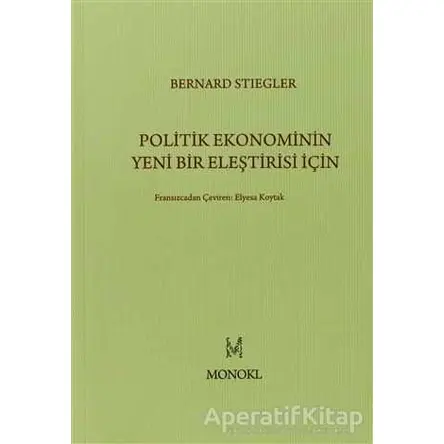 Politik Ekonominin Yeni Bir Eleştirisi İçin - Bernard Stiegler - MonoKL