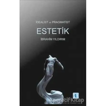 İdealist ve Pragmatist Estetik - İbrahim Yıldırım - Aktif Düşünce Yayınları