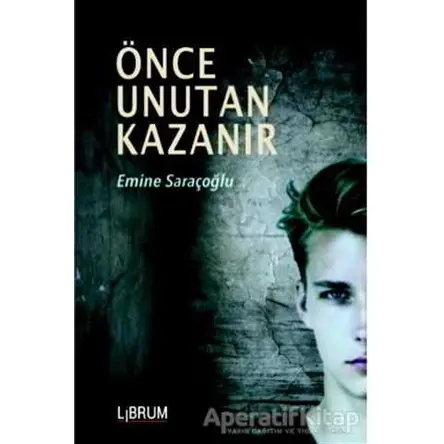 Önce Unutan Kazanır - Emine Saraçoğlu - Librum Kitap