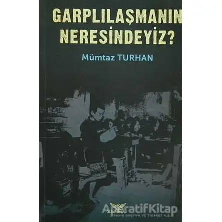 Garplılaşmanın Neresindeyiz? - Mümtaz Turhan - Altınordu Yayınları