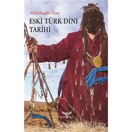 Eski Türk Dini Tarihi - Abdülkadir İnan - Altınordu Yayınları