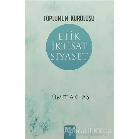 Etik İktisat Siyaset - Ümit Aktaş - Mana Yayınları