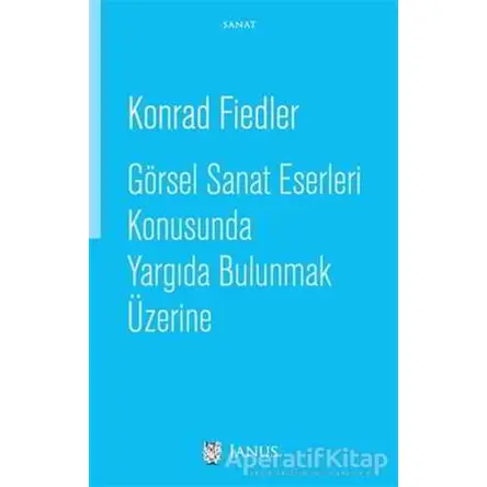 Görsel Sanat Eserleri Konusunda Yargıda Bulunmak Üzerine - Konrad Fiedler - Janus
