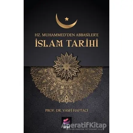 Hz Muhammedden Abbasilere İslam Tarihi - Vasfi Haftacı - Arel Kitap