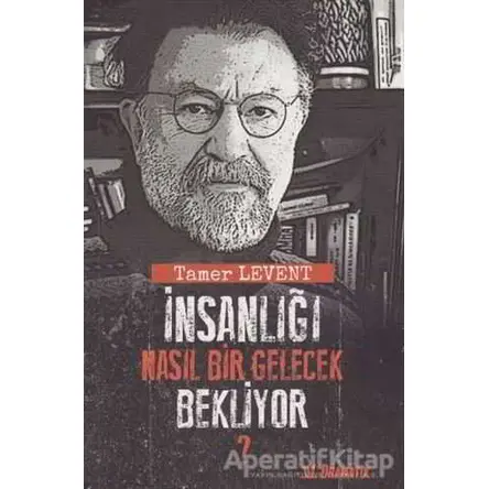 İnsanlığı Nasıl Bir Gelecek Bekliyor? - Tamer Levent - Dramatik Yayınları
