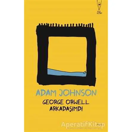 George Orwell Arkadaşımdı - Adam Johnson - Yüz Kitap