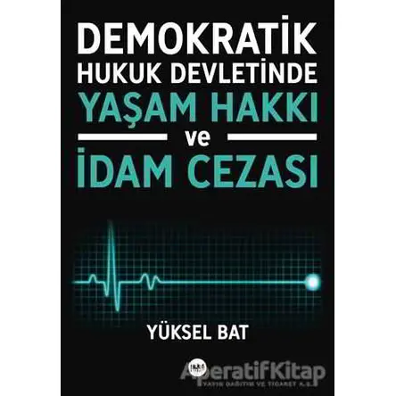 Demokratik Hukuk Devletinde Yaşam Hakkı ve İdam Cezası - Yüksel Bat - Tilki Kitap