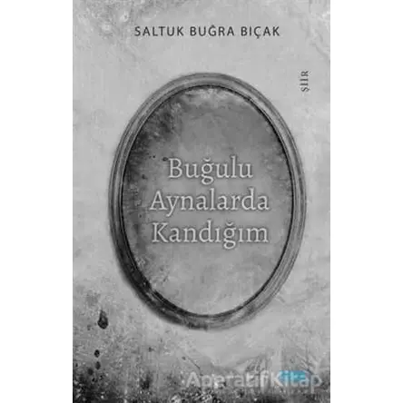 Buğulu Aynalarda Kandığım - Saltuk Buğra Bıçak - Mat Kitap