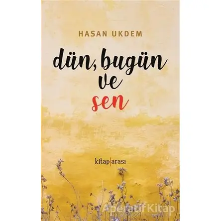 Dün, Bugün ve Sen - Hasan Ukdem - Kitap Arası
