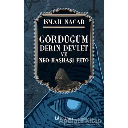 Gördüğüm Derin Devlet ve Neo Haşhaşi FETÖ - İsmail Nacar - Kitap Arası