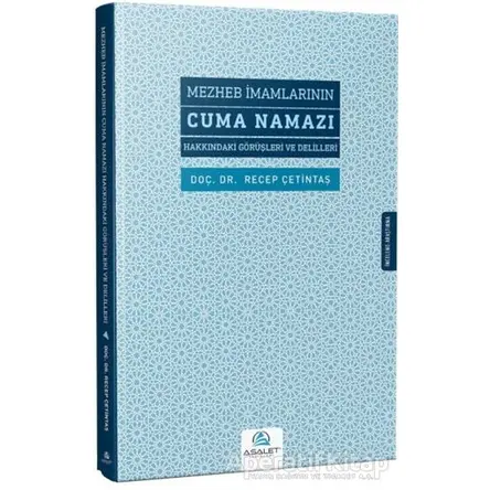 Mezheb İmamlarının Cuma Namazı Hakkındaki Görüşleri ve Delilleri - Recep Çetintaş - Asalet Yayınları