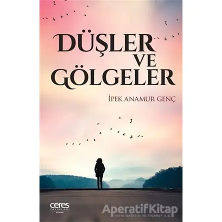 Düşler ve Gölgeler - İpek Anamur Genç - Ceres Yayınları