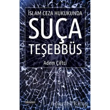 İslam Ceza Hukukunda Suça Teşebbüs - Adem Çiftci - Hikmetevi Yayınları