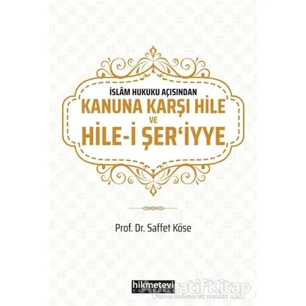 İslam Hukuku Açısından Kanuna Karşı Hile ve Hile-i Şeriyye - Saffet Köse - Hikmetevi Yayınları