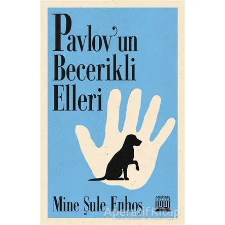 Pavlov’un Becerikli Elleri - Mine Şule Enhoş - Anatolia Kitap