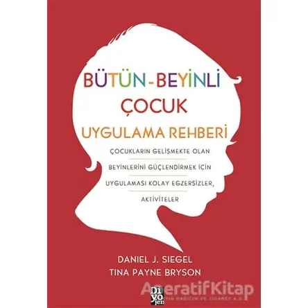 Bütün-Beyinli Çocuk Uygulamalı Rehberi - Tina Payne Bryson - Diyojen Yayıncılık
