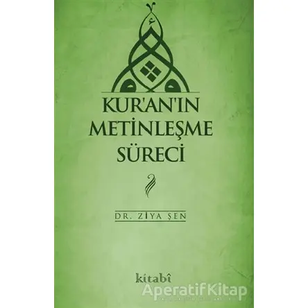 Kuranın Metinleşme Süreci - Ziya Şen - Kitabi Yayınevi