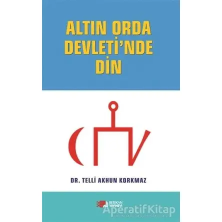 Altın Orda Devletinde Din - Telli Akhun Korkmaz - Berikan Yayınevi