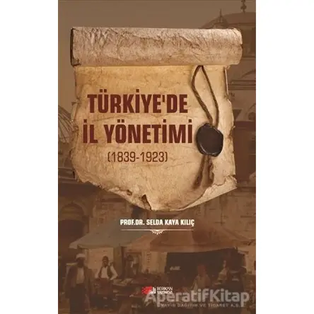 Türkiyede İl Yönetimi 1839-1923 - Selda Kaya Kılıç - Berikan Yayınevi